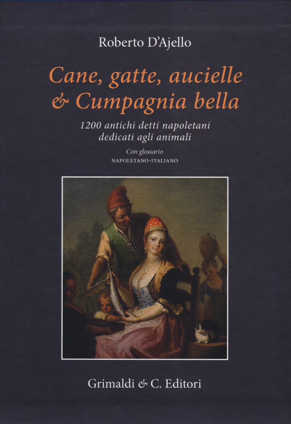 Cane, gatte, aucielle, e cumpagnia bella. 1200 antichi detti napoletani dedicati agli animali book
