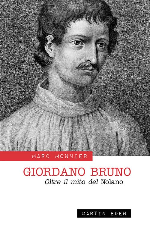 Giordano Bruno. Oltre Il Mito Del Nolano Philosophy