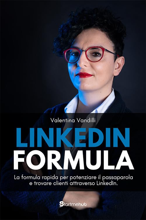 LinkedIn Formula: La formula rapida per potenziare il passaparola e trovare clienti attraverso LinkedIn Business, Finance & Career