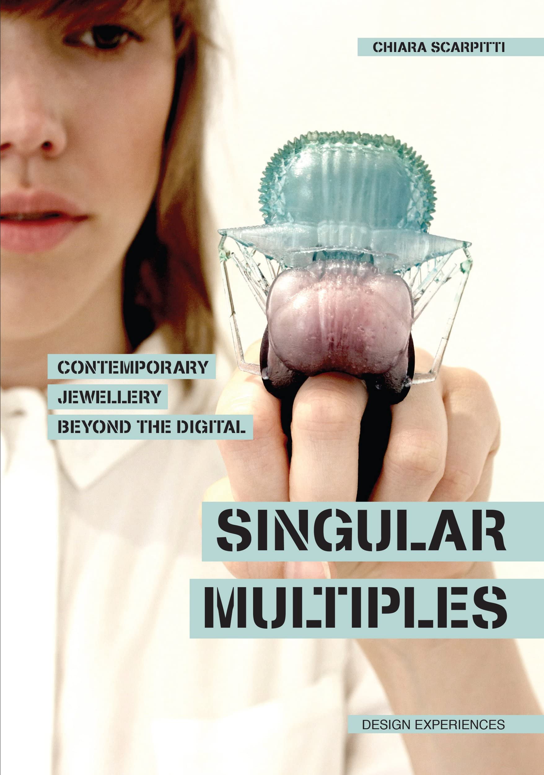 Singular Multiples: Contemporary Jewellery Beyond the Digital (Design experience) Architecture