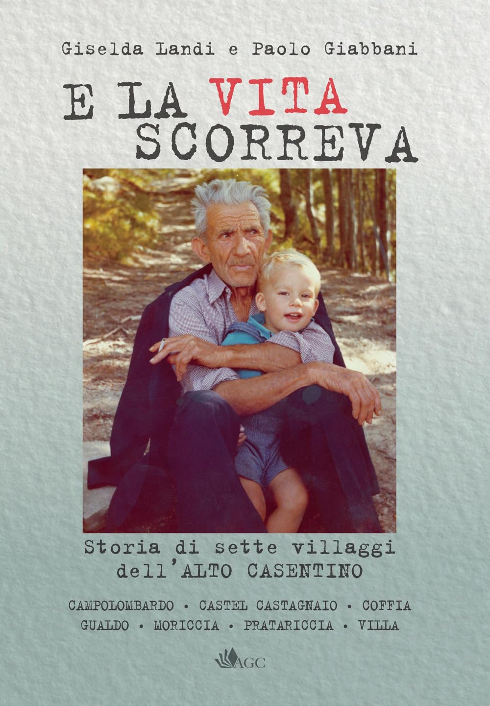 E la vita scorreva. Nascita ed evoluzione di sette villaggi dell'alto Casentino Leisure, Home & Garden