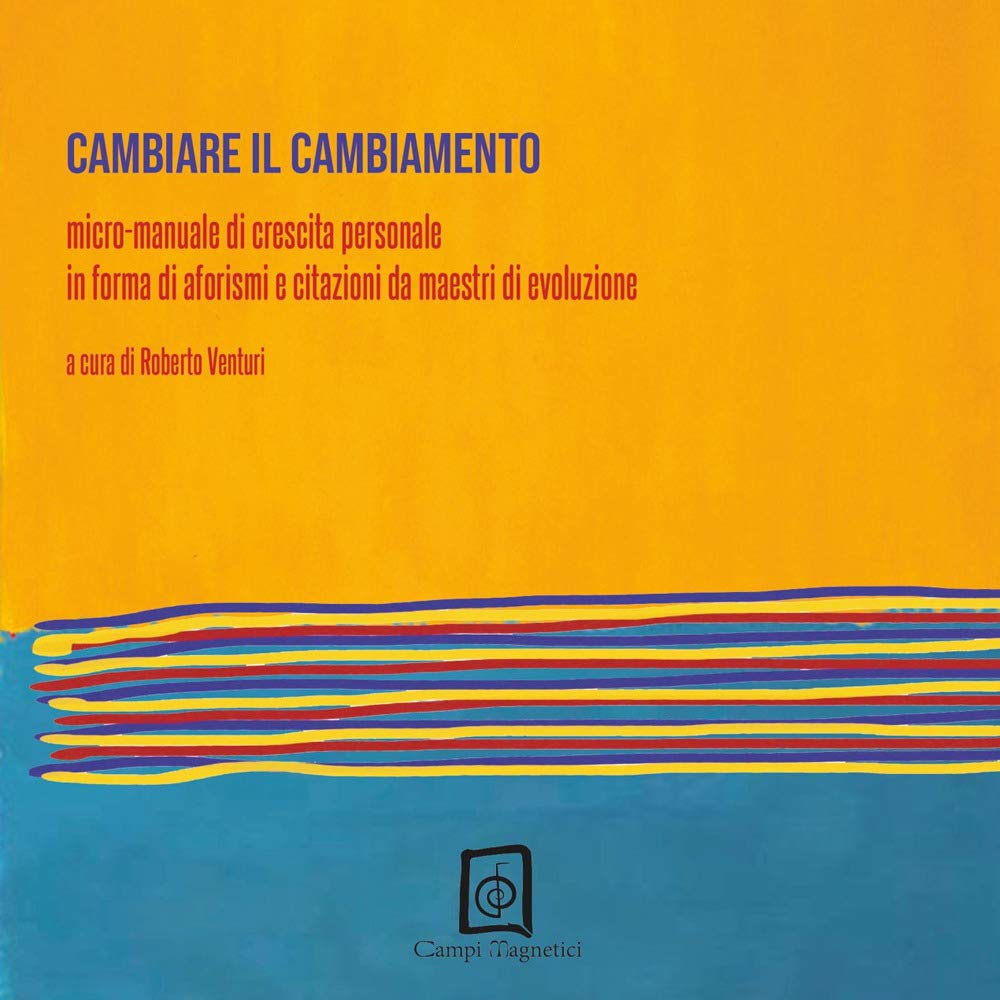 Cambiare il cambiamento. Micro-manuale di crescita personale in forma di aforismi e citazioni da maestri di evoluzione (Natura umana) Contemporary literature Books