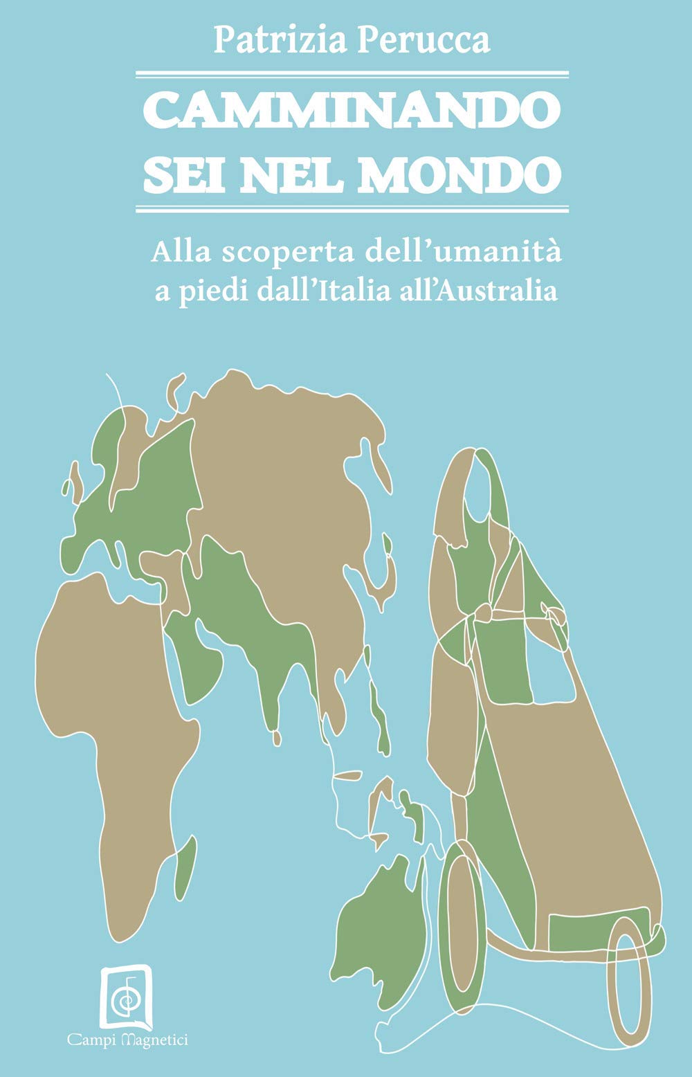 Camminando sei nel mondo. Alla scoperta dell'umanità a piedi dall'Italia all'Australia (Natura umana) Leisure, Home & Garden