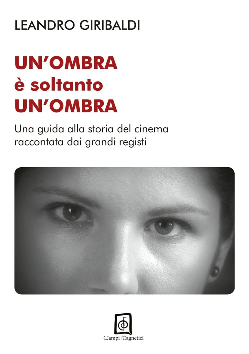 Un'ombra è soltanto un'ombra. Una guida alla storia del cinema raccontata dai grandi registi. Ediz. illustrata Film, Art & Culture