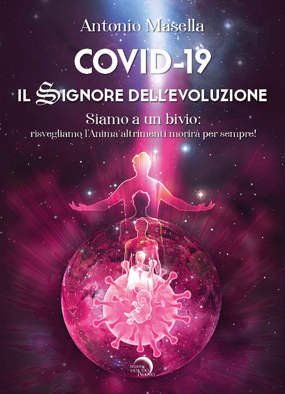 Covid-19. Il signore dell'evoluzione. Siamo a un bivio: risvegliamo l’anima altrimenti morirà per sempre! Medicine