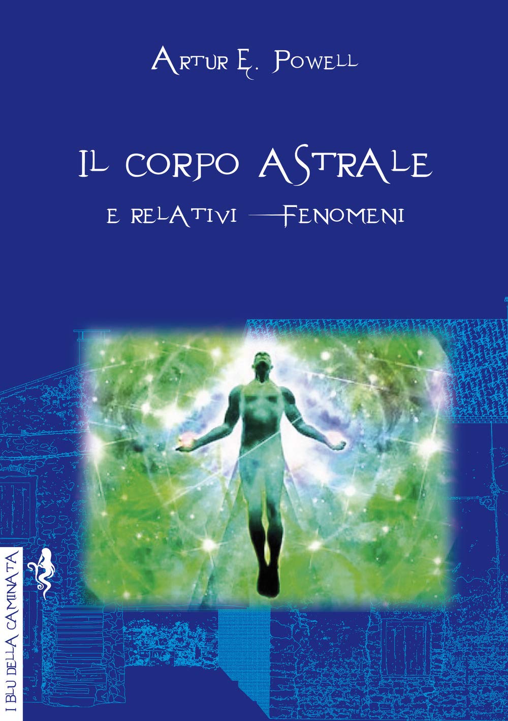Il corpo astrale. E relativi fenomeni (I blu della caminata) Religion & Esotericism