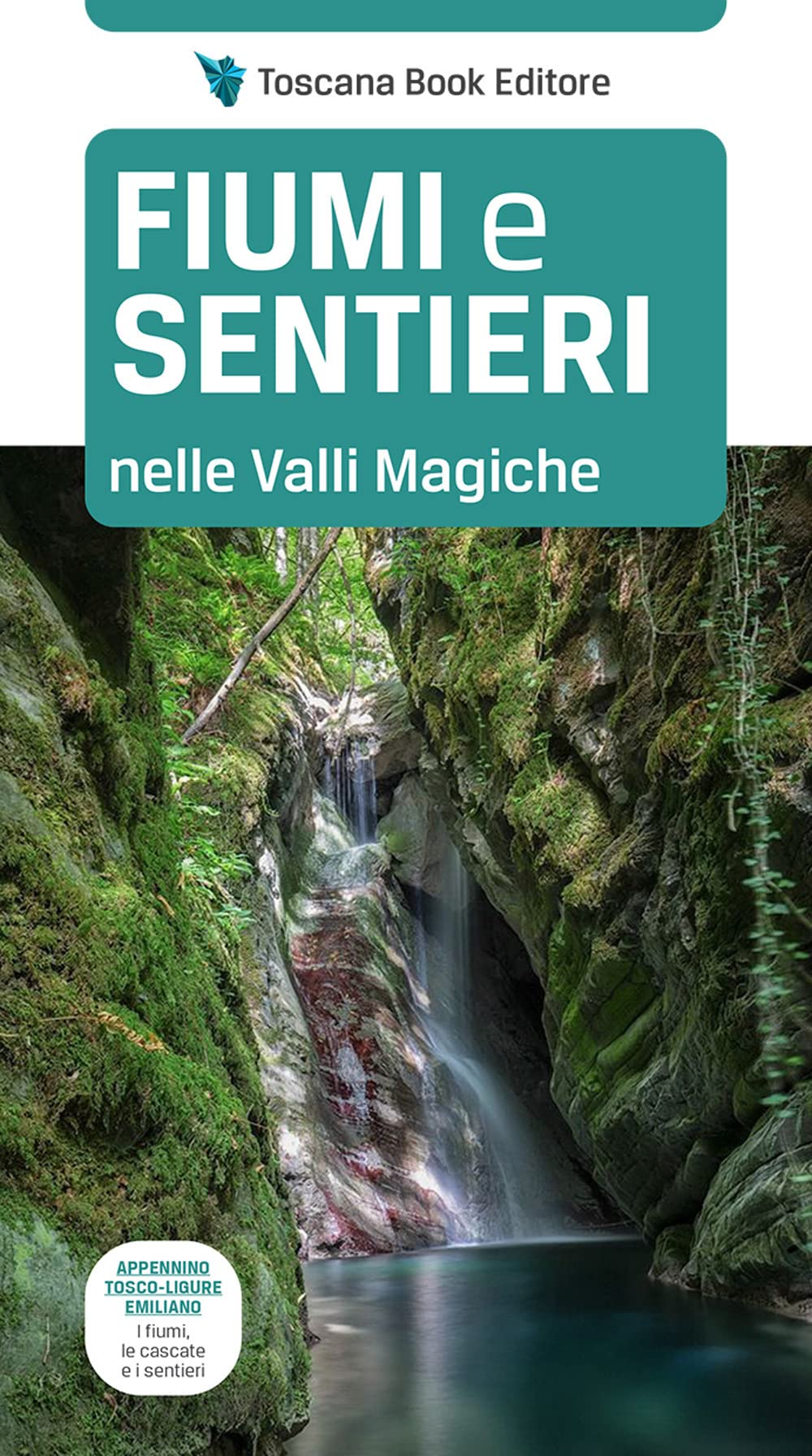 Fiumi e sentieri nelle Valli Magiche. Appennino tosco-ligure-emiliano. I fiumi, le cascate e i sentieri. Ediz. illustrata book