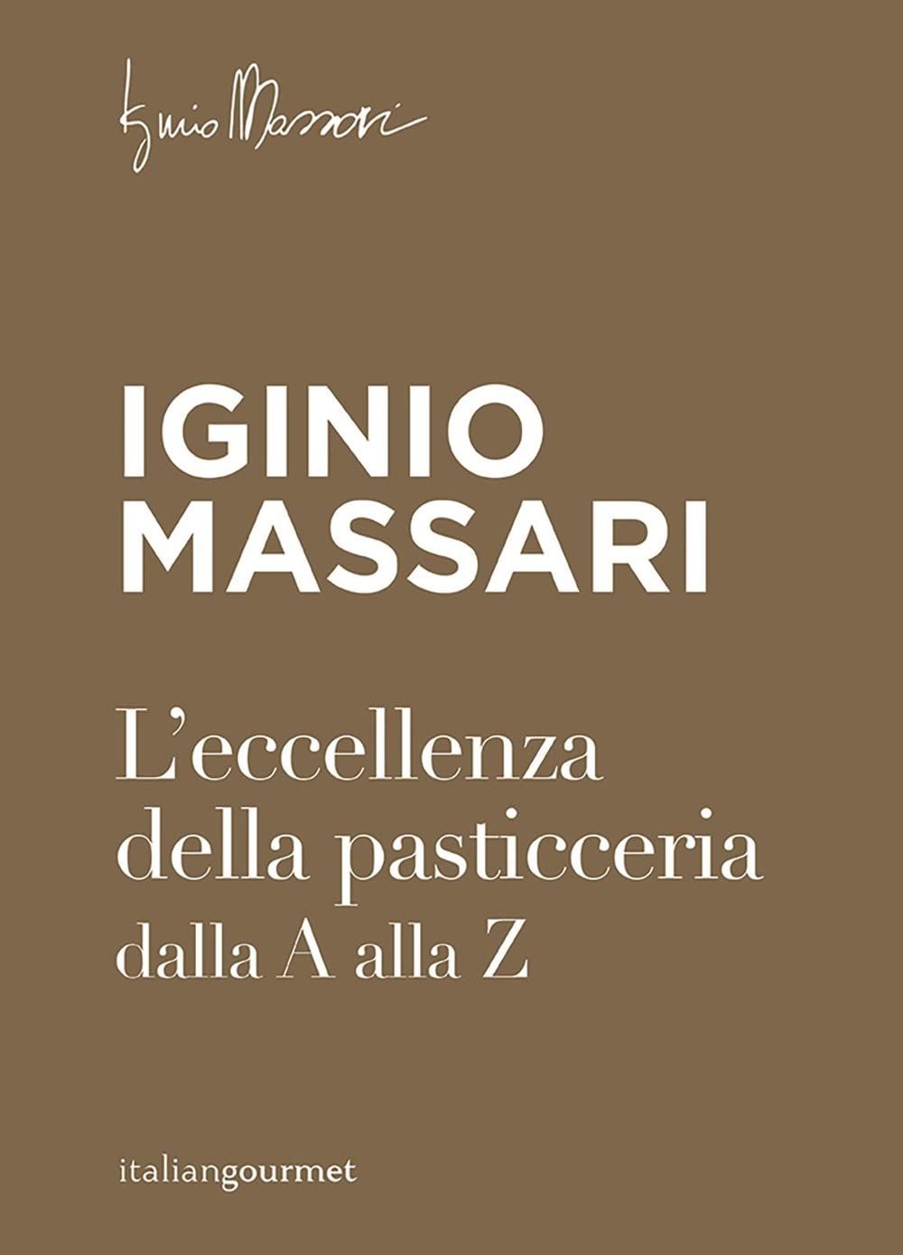 Libri Iginio Massari - L' Eccellenza Della Pasticceria Dalla A Alla Z book