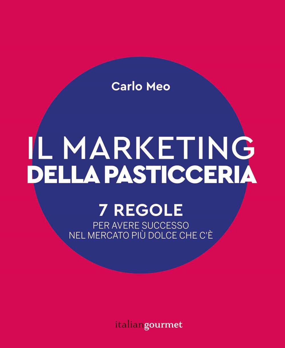 Il marketing della pasticceria. 7 regole per avere successo nel mercato più dolce che c'è book
