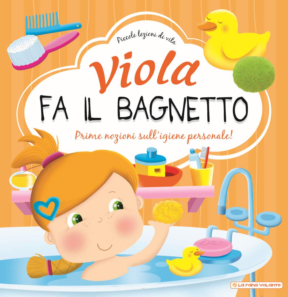 Viola fa il bagnetto. Prime nozioni sull'igiene personale! Ediz. a colori (Piccole lezioni di vita) Non-fiction
