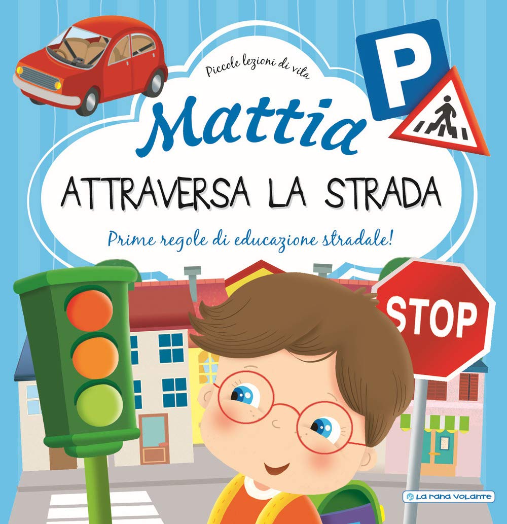 Mattia attraversa la strada. Prime regole di educazione stradale! Ediz. a colori book