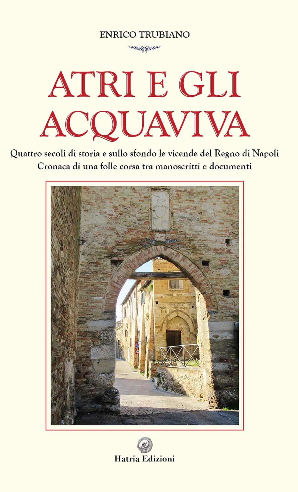 Atri e gli Acquaviva. Quattro secoli di storia e sullo sfondo le vicende del Regno di Napoli Leisure, Home & Garden