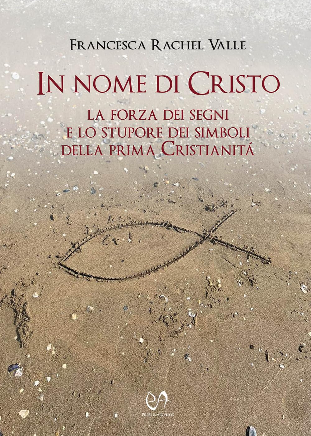 In nome di Cristo. La forza dei segni e lo stupore dei simboli della prima Cristianità Philosophy