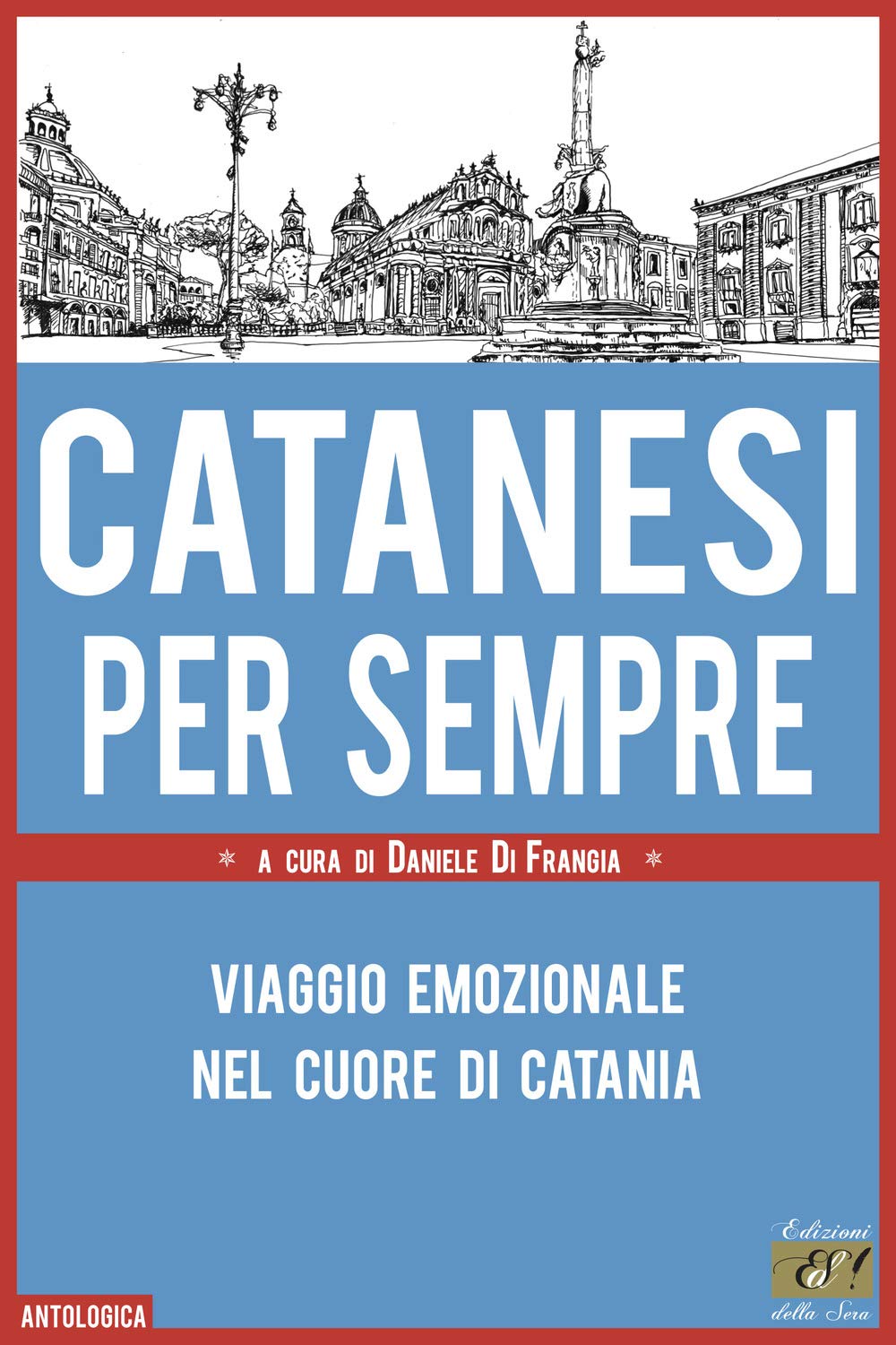 Catanesi per sempre. Viaggio emozionale nel cuore di Catania (Antologica) Books