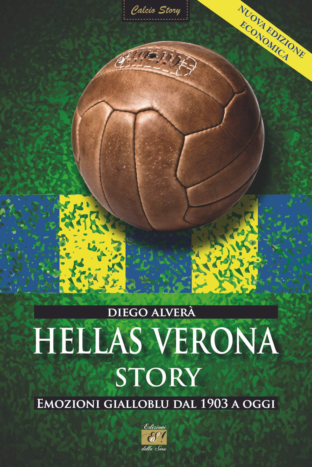 Hellas Verona Story. Emozioni Gialloblu Dal 1903 a Oggi. Nuova Ediz. Books
