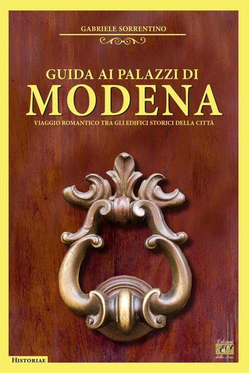 Guida ai palazzi di Modena. Viaggio romantico tra gli edifici storici della città (Historiae) Architecture