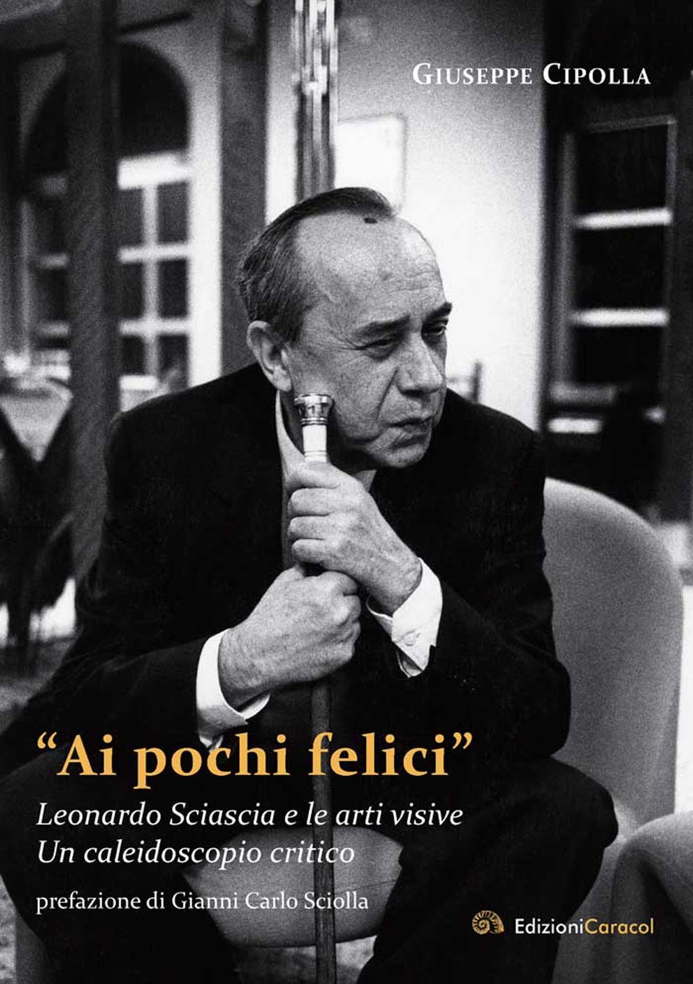 «Ai pochi felici». Leonardo Sciascia e le arti visive. Un caleidoscopio critico book