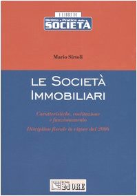 Le società immobiliari. Caratteristiche, costituzione e funzionamento. Disciplina fiscale in vigore dal 2006 (I libri di dir. e pratica delle società) Law