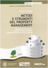 Metodi e strumenti del property management. Redditività immobiliare, processi di valorizzazione, supporto strategico all'investimento (Real Estate) Business, Finance & Career