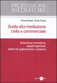 Guida alla mediazione civile e commerciale. Evoluzione normativa, aspetti operativi, settori di applicazione e casistica book