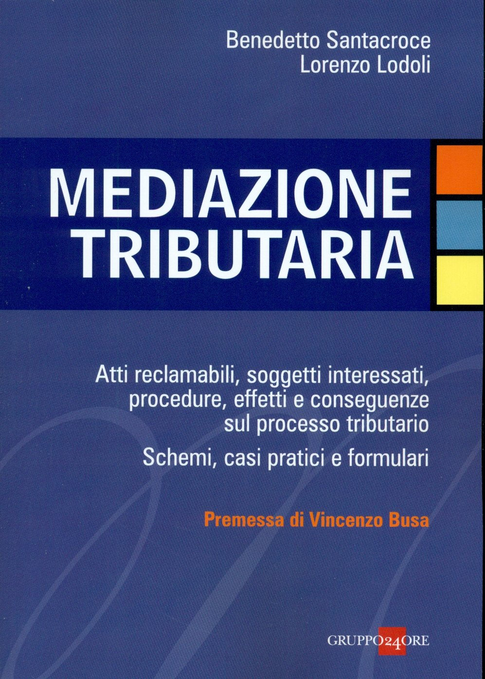 Mediazione tributaria. Atti reclamabili, soggetti interessati, procedure, effetti e conseguenze sul processo tributario. Schemi, casi pratici e formulari Law