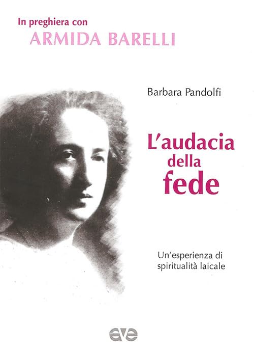 L' audacia della fede. Un'esperienza di spiritualità laicale Politics & History