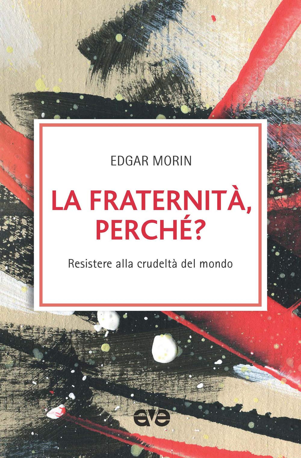 La fraternità, perché? Resistere alla crudeltà del mondo book