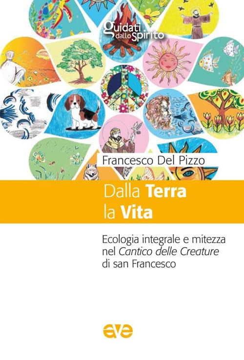 Dalla terra la vita. Ecologia integrale e mitezza nel cantico delle Creature di san Francesco Religion & Esotericism