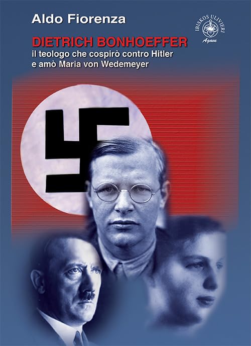 Dietrich Bonhoeffer. Il teologo che cospirò contro Hitler e amò Maria von Wedemeyer (Agave) Historical Fiction