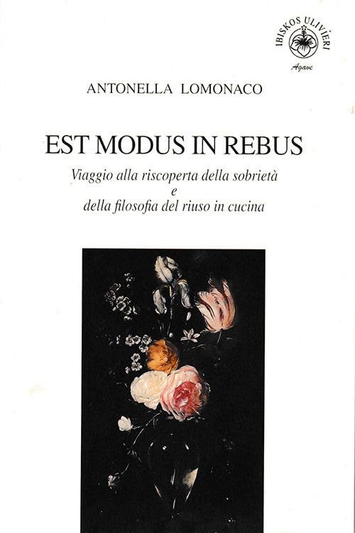 Est modus in rebus. Viaggio alla riscoperta della sobrietà e della filosofia del riuso in cucina (Agave) Books