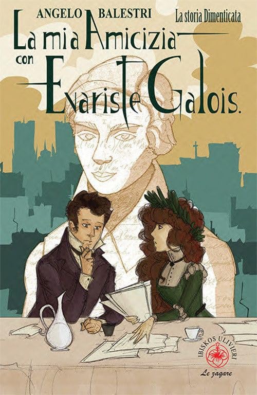 La mia amicizia con Evariste Galois. La storia dimenticata (Le zagare) Personalities