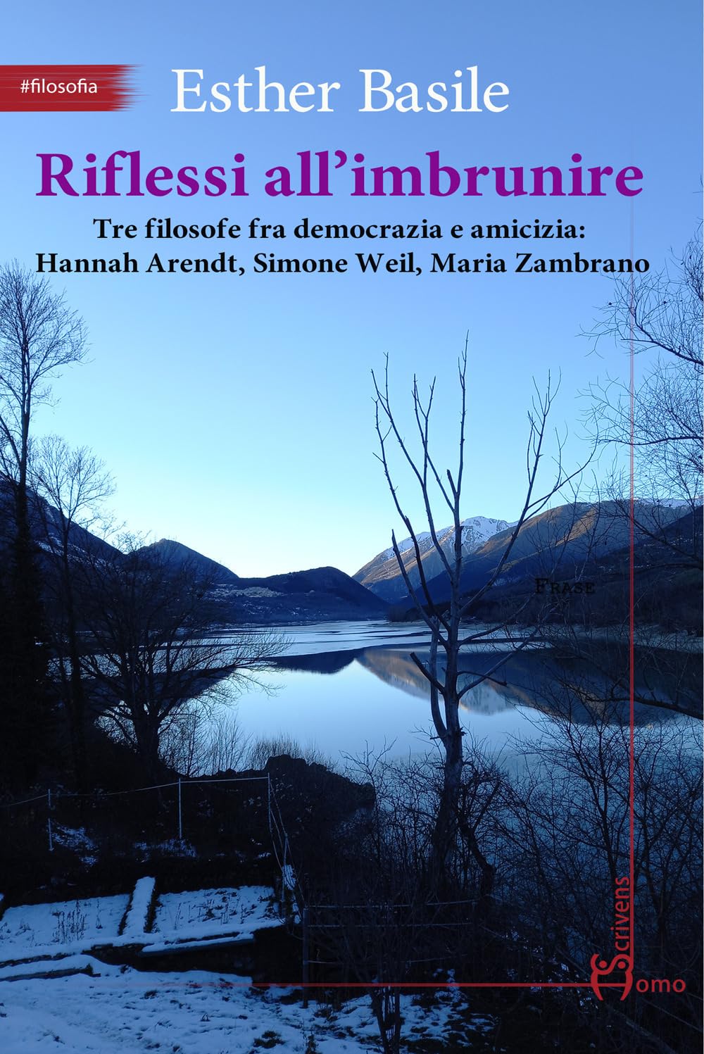 Riflessi all'imbrunire. Tre filosofe fra democrazia e amicizia: Hannah Arendt, Simone Weil, Maria Zambrano Philosophy