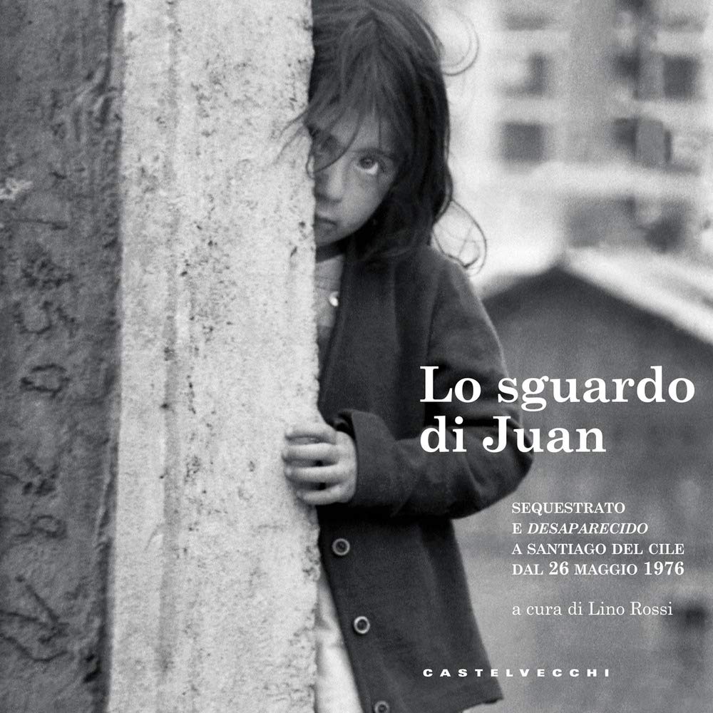 Lo sguardo di Juan. Sequestrato e «desaparecido» a Santiago del Cile dal 26 maggio 1976 book
