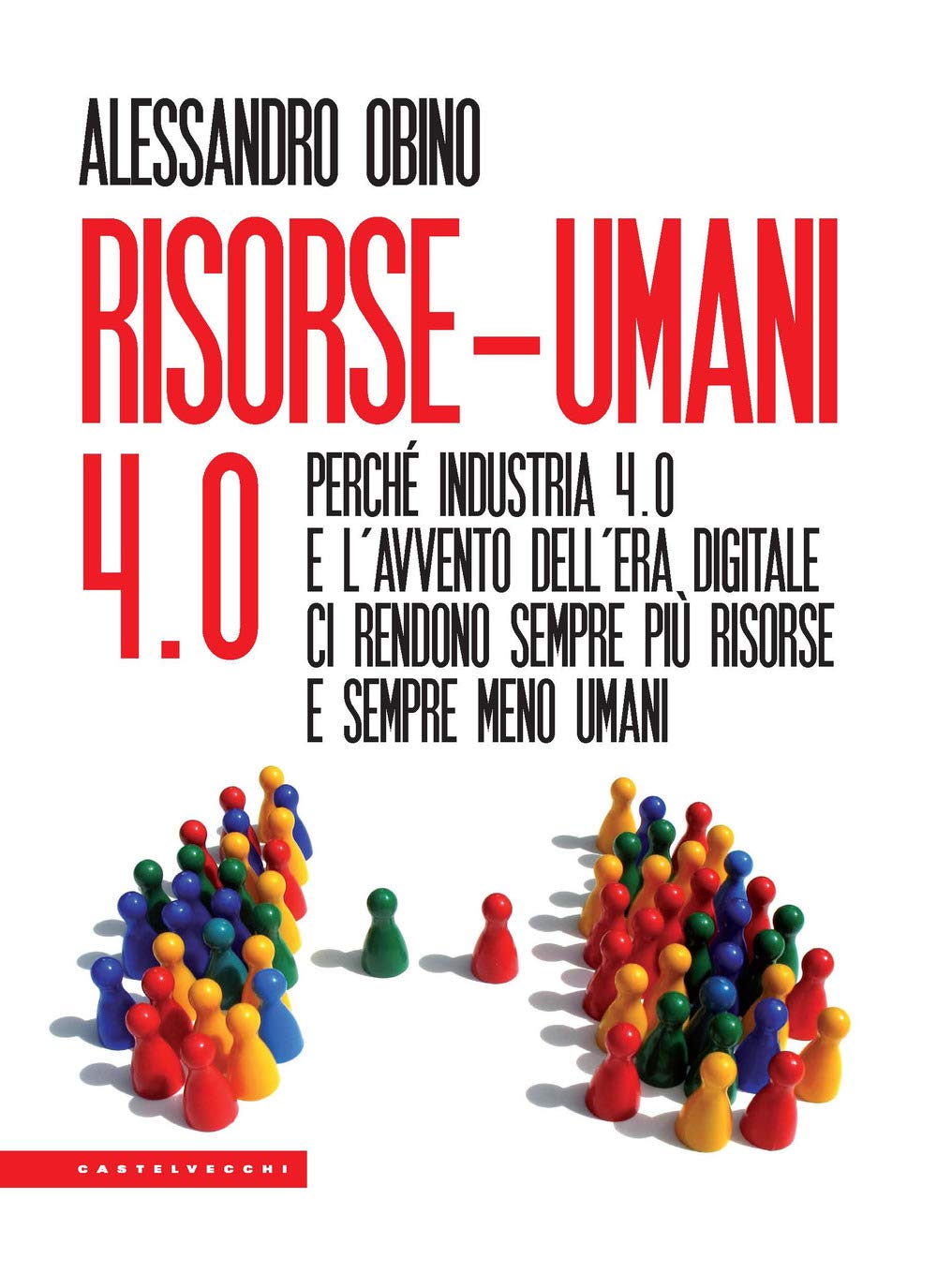 Risorse-umani 4.0: Perché Industria 4.0 e l’avvento dell’Era Digitale ci rendono sempre più risorse e sempre meno umani book