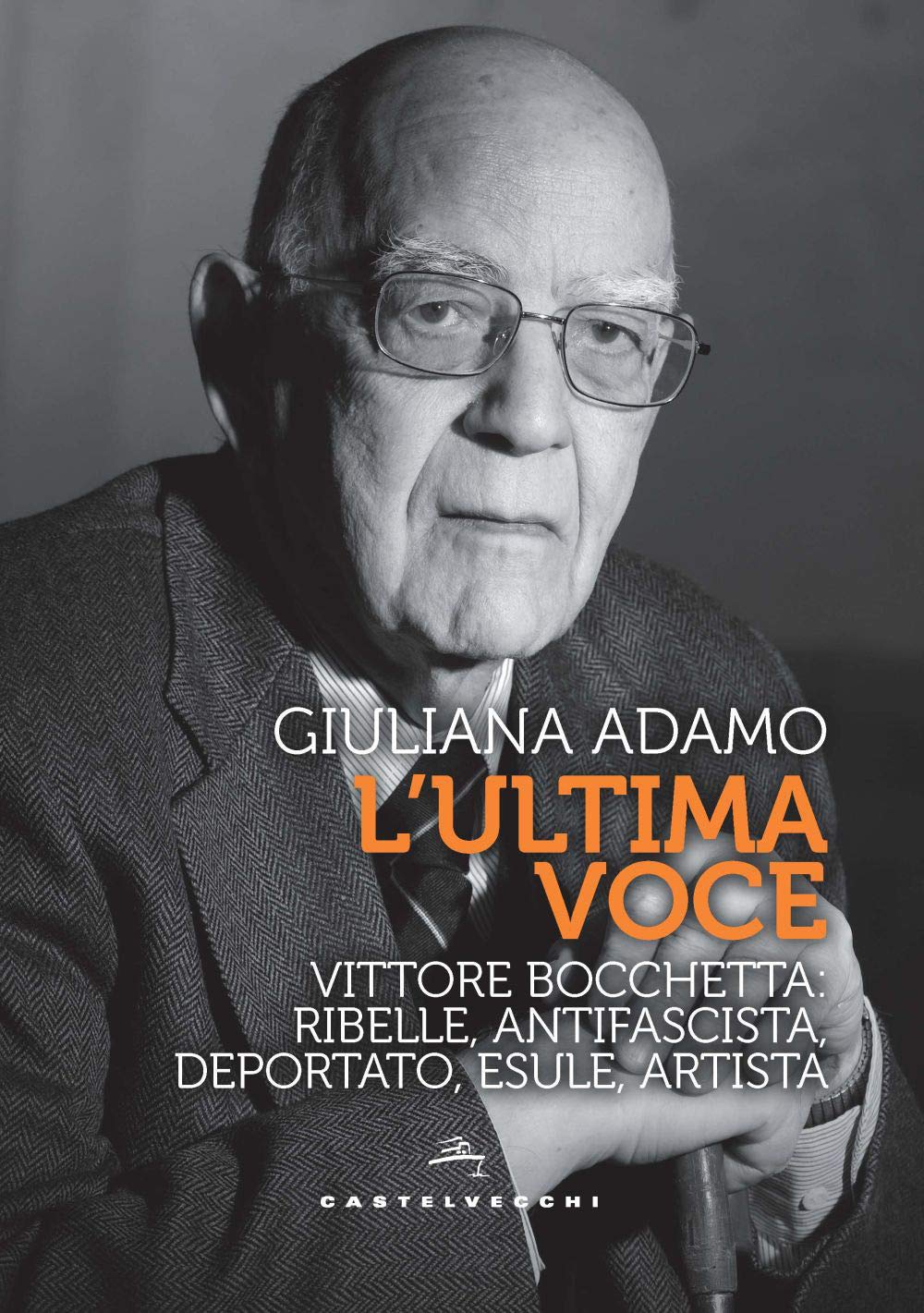 ultima voce (L'): Vittore Bocchetta, ribelle, antifascista, deportato, esule, artista. book