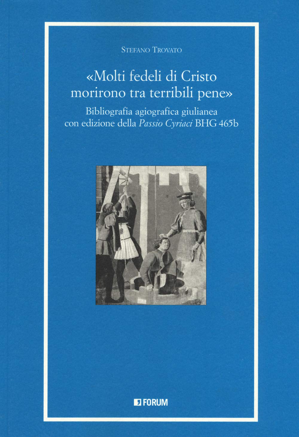 «Molti fedeli di Cristo morirono tra terribili pene». Bibliografia agiografica giulianea con edizione della «Passio Cyriaci» BGH 465b book