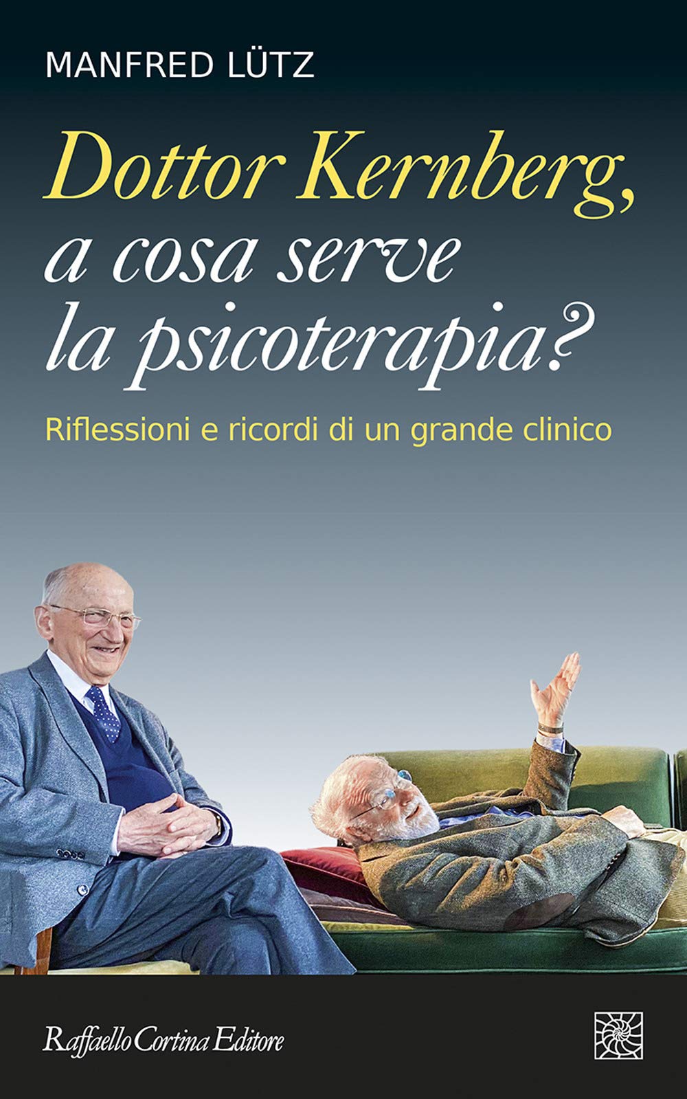Dottor Kernberg, a cosa serve la psicoterapia? Riflessioni e ricordi di un grande clinico Medicine