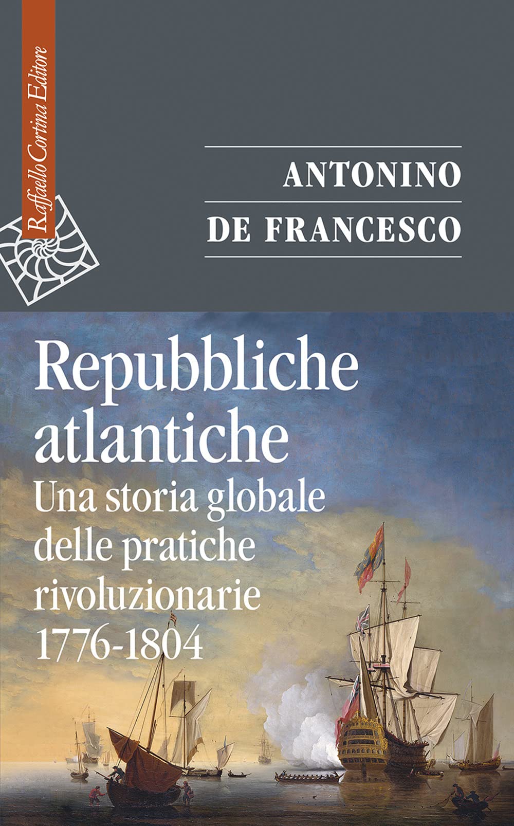 Repubbliche atlantiche. Una storia globale delle pratiche rivoluzionarie (1776-1804) Politics & History