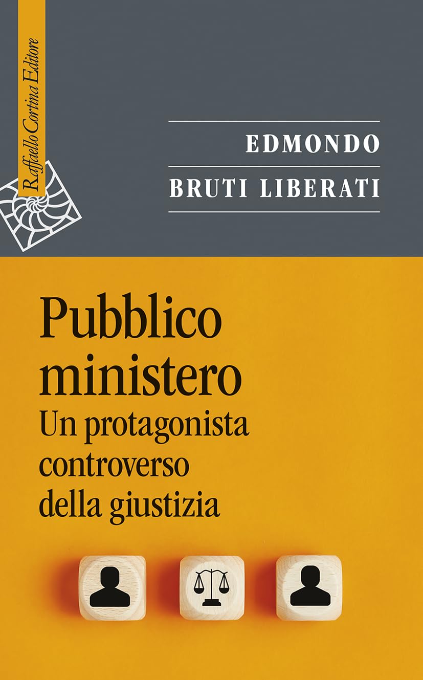 Pubblico ministero. Un protagonista controverso della giustizia (Saggi) Law