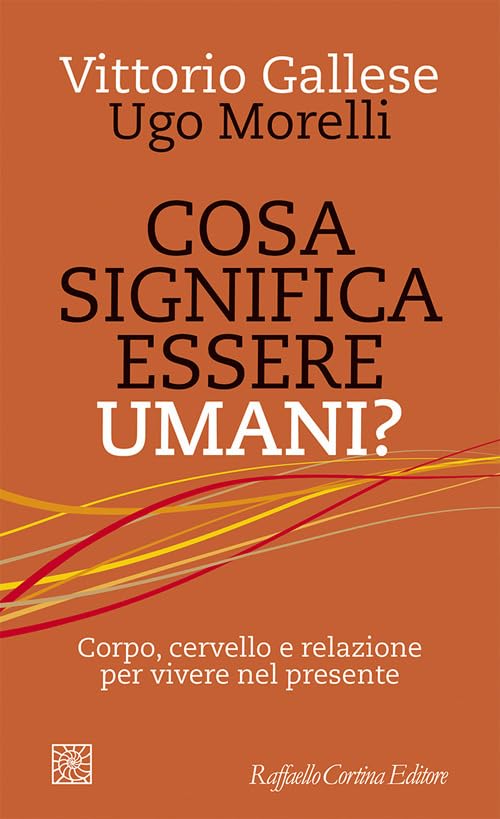 Cosa significa essere umani? Corpo, cervello e relazione per vivere nel presente (Temi) Reference Books