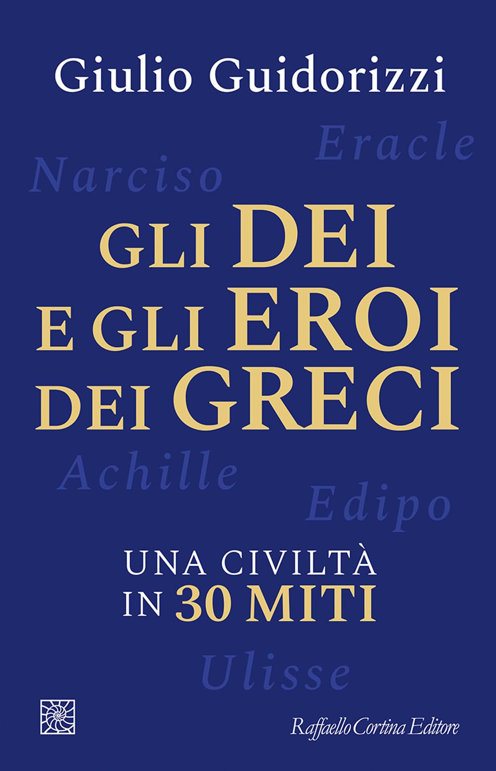 Gli dei e gli eroi dei greci. Una civiltà in 30 miti Politics & History