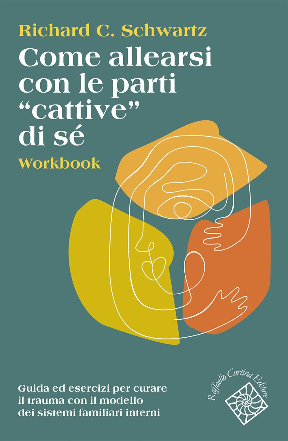 Come allearsi con le parti «cattive» di sé. Workbook. Guida ed esercizi per curare il trauma con il modello dei sistemi familiari interni book