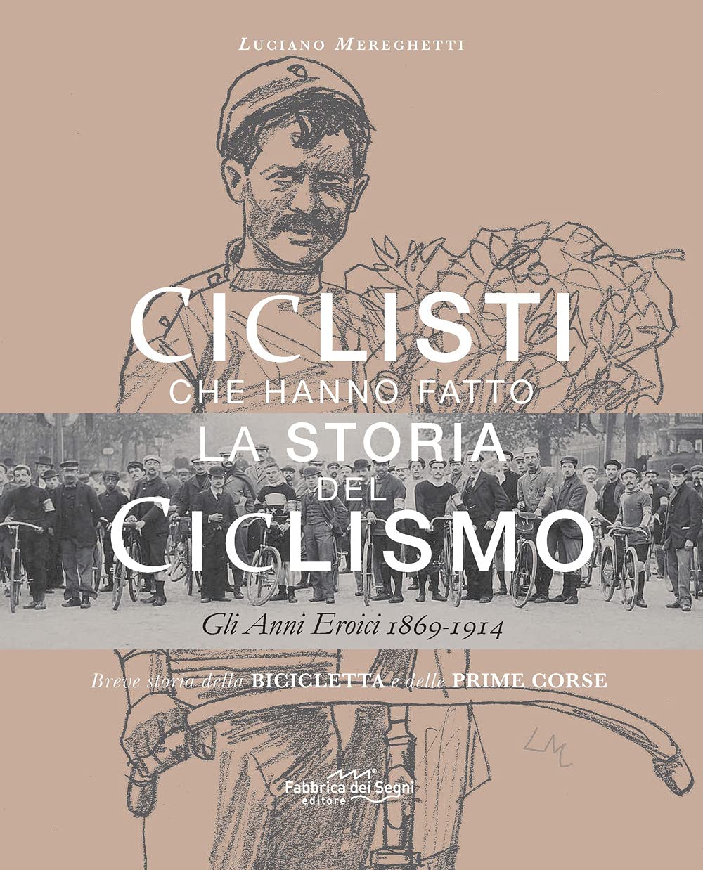 Ciclisti che hanno fatto la storia del ciclismo. Gli anni eroici 1869-1914. Nuova ediz. Leisure & Fun
