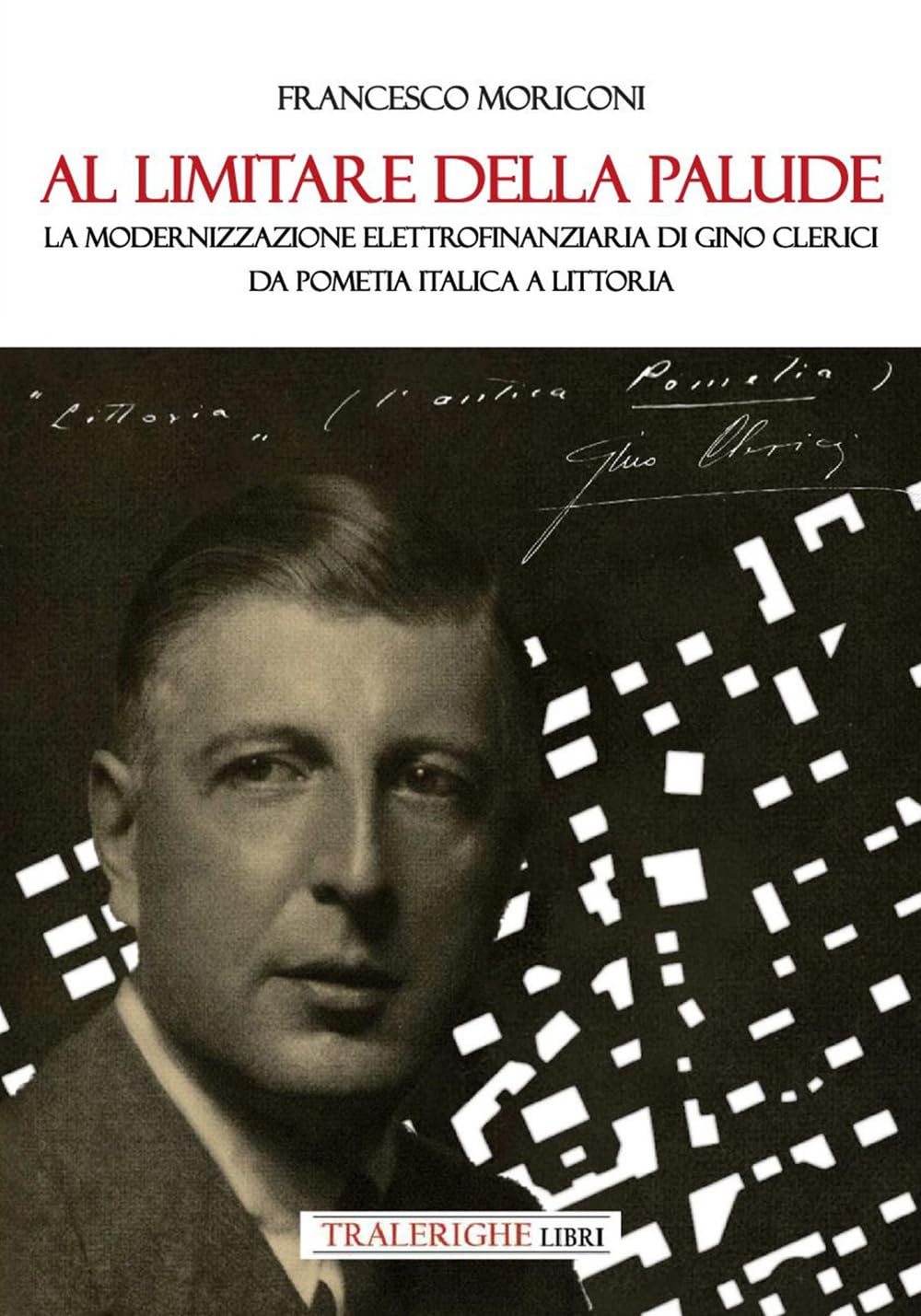 Al limitare della palude. La modernizzazione elettrofinanziaria di Gino Clerici da Pometia Italica a Littoria book