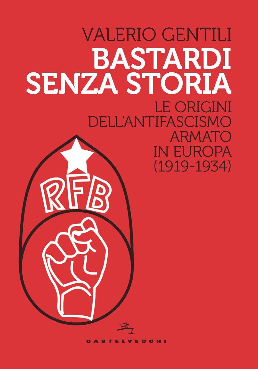 Bastardi senza storia. Le origini dell'antifascismo armato in Europa (1919-1934) book