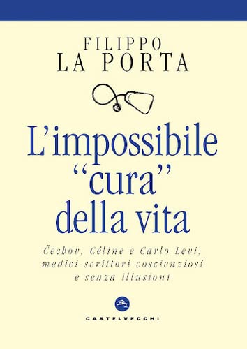 L' impossibile «cura» della vita. Cechov, Céline e Carlo Levi medici-scrittori coscienziosi e senza illusioni Medicine