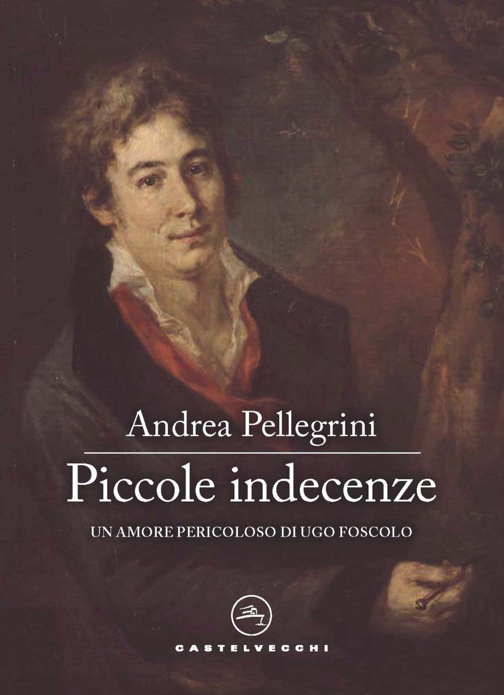 Piccole indecenze. Un amore pericoloso di Ugo Foscolo Historical Fiction
