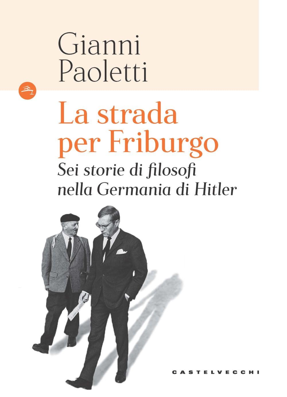 La strada per Friburgo. Sei storie di filosofi nella Germania di Hitler Philosophy