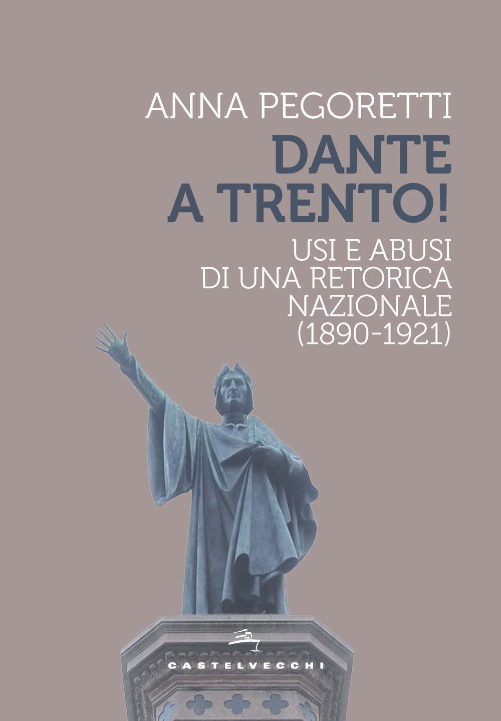 Dante a Trento! Usi e abusi di una retorica nazionale (1890-1921) book