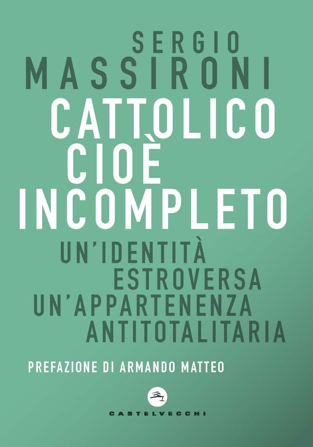 Cattolico cioè incompleto. Un'identità estroversa Un’appartenenza antitotalitaria (Correnti) Religion & Esotericism